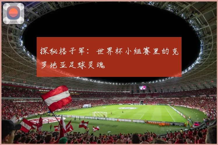 探秘格子军：世界杯小组赛里的克罗地亚足球灵魂