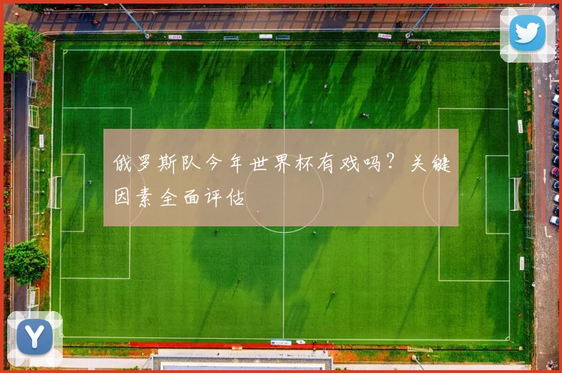 俄罗斯队今年世界杯有戏吗？关键因素全面评估