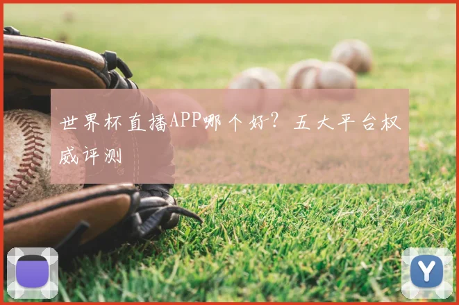 世界杯直播APP哪个好？五大平台权威评测